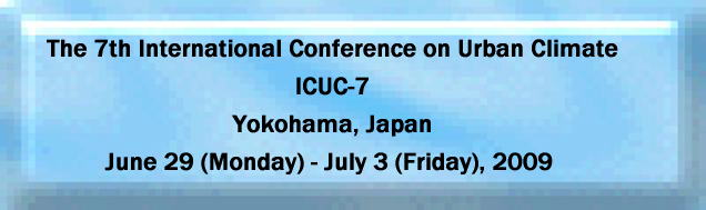 The 7th International Conference on Urban Climate ICUC-7 Yokohama, Japan June 29 (Monday) - July 3 (Friday), 2009  